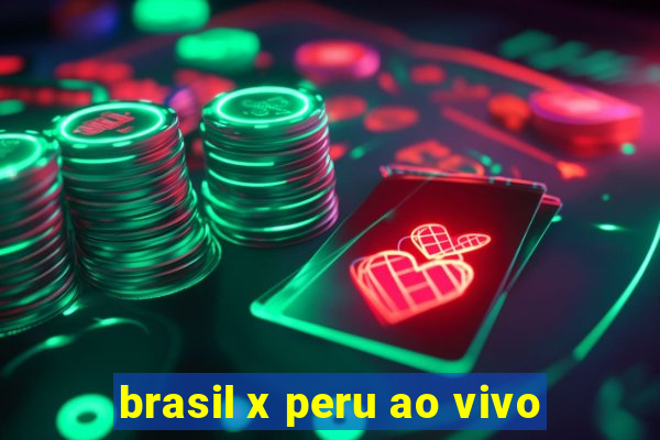 brasil x peru ao vivo